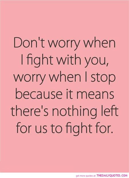 Lifehack_Quotes_Dont-worry-when-I-fight-with-you-worry-when-I-stop-because-it-means-theres-nothing-left-for-us-to-fight-for。