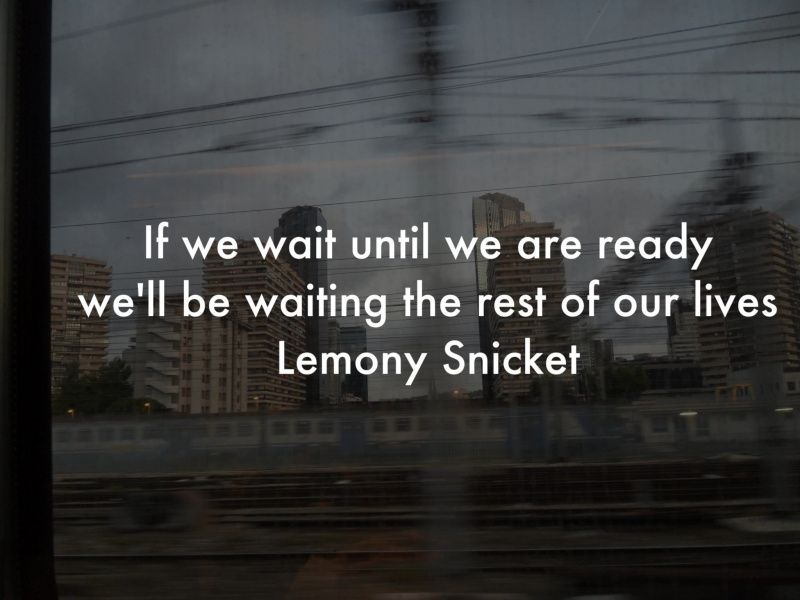 إذا انتظرنا حتى نكون مستعدين ، فسننتظر بقية حياتنا