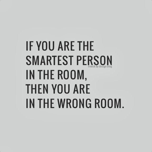 إذا كنت أذكى شخص في الغرفة ، فأنت في الغرفة الخطأ