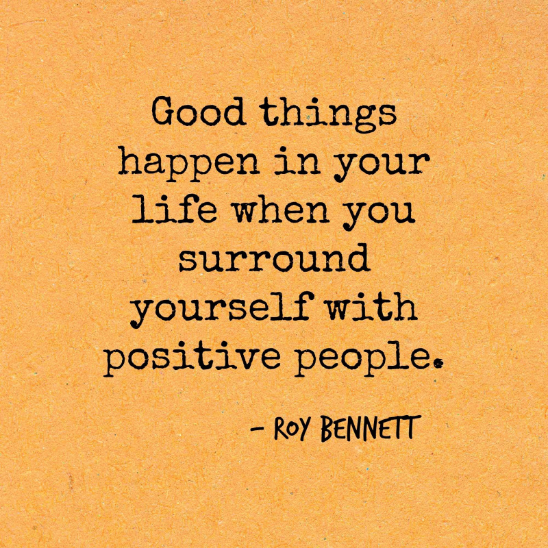 Jó dolgok történnek az életedben, amikor pozitív emberekkel veszed körül magad.