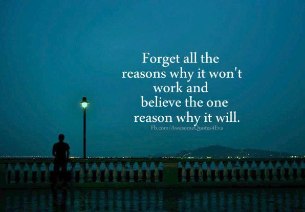 それが機能しない理由をすべて忘れて、それが機能する1つの理由を信じてください